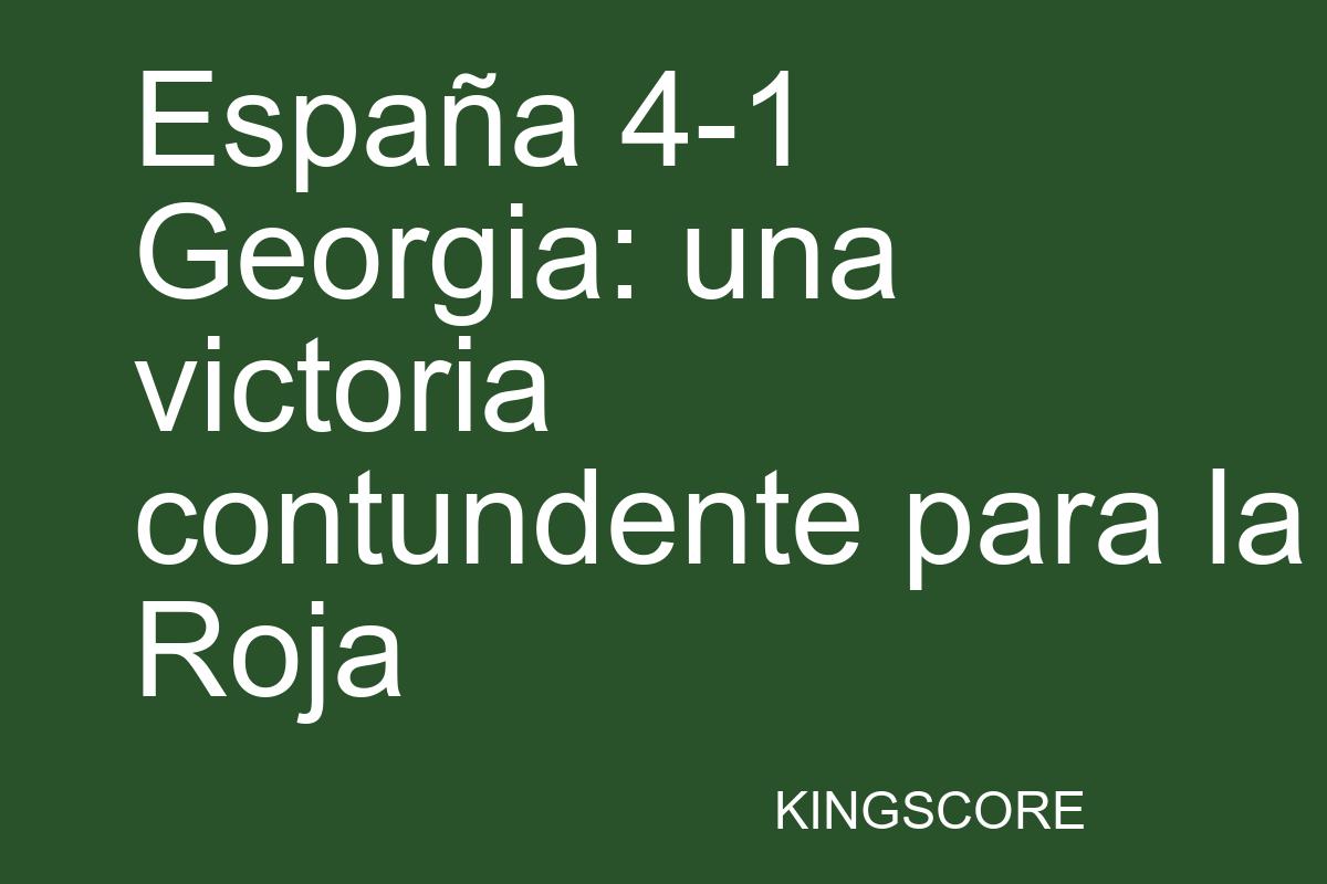 España 4-1 Georgia: una victoria contundente para la Roja - Kingscore